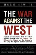 The War Against the West: Crucial Conversations with the Most Informed Experts about Our Enemies, Our Defenses, Our Strategy and Our Leaders in