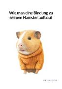 Wie man eine Bindung zu seinem Hamster aufbaut