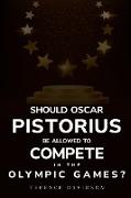 Should Oscar Pistorius be allowed to compete in the Olympic Games?