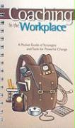 Coaching in the Workplace: A Pocket Guide of Strategies and Tools for Powerful Change