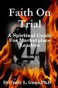 Faith On Trial - A Spiritual Guide for Marketplace Leaders