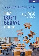 They Don’t Behave for Me: 50 classroom behaviour scenarios to support teachers