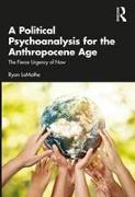 A Political Psychoanalysis for the Anthropocene Age