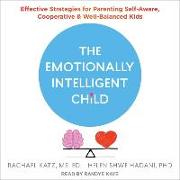 The Emotionally Intelligent Child: Effective Strategies for Parenting Self-Aware, Cooperative, and Well-Balanced Kids