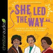 She Led the Way: Stories of Black Women Who Changed History