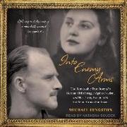 Into Enemy Arms: The Remarkable True Story of a German Girl's Struggle Against Nazism, and Her Daring Escape with the Allied Airman She