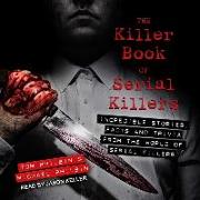 The Killer Book of Serial Killers: Incredible Stories, Facts and Trivia from the World of Serial Killers