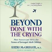 Beyond Done with the Crying: More Answers and Advice for Parents of Estranged Adult Children