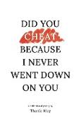 Did You Cheat Because I Never Went Down On You