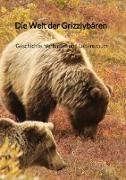 Die Welt der Grizzlybären - Geschichte, Verhalten und Lebensraum