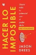 Hacer Lo Imposible / Do the Impossible (Spanish Edition): Libera Todo Tu Potencial Con El Poder de la Mentalidad