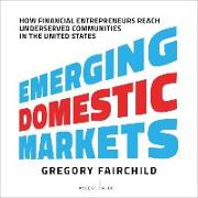 Emerging Domestic Markets: How Financial Entrepreneurs Reach Underserved Communities in the United States