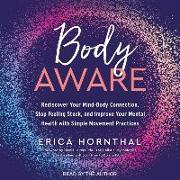 Body Aware: Rediscover Your Mind-Body Connection, Stop Feeling Stuck and Improve Your Mental Health with Simple Movement Practices