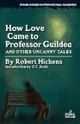 How Love Came to Professor Guildea and Other Uncanny Tales