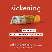 Sickening Lib/E: How Big Pharma Broke American Health Care and How We Can Repair It