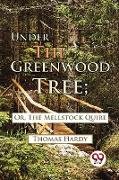 Under The Greenwood Tree, Or, The Mellstock Quire