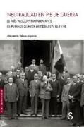 Neutralidad en pie de guerra : el Pais Vasco y Navarra ante la Primera Guerra Mundial, 1914-1918