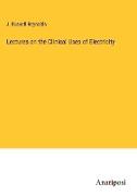 Lectures on the Clinical Uses of Electricity