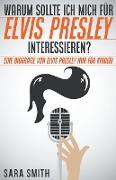 Warum Sollte Ich Mich Für Elvis Presley Inter-essieren? Eine Biografie Von Elvis Presley Nur Für Kinder!