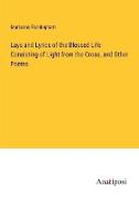 Lays and Lyrics of the Blessed Life Consisting of Light from the Cross, and Other Poems