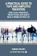 A Practical Guide to TUPE and Employee Transfers - Core Legal Principles, Tricky Issues and How It Really Works in Practice