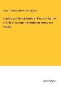 Leading and Select American Cases in the Law of Bills of Exchange, Promissory Notes, and Checks