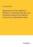 Schweizerisches Pflanzen-Idiotikon: Ein Wörterbuch von Pflanzenbenennungen in den verschiedenen Mundarten der deutschen, französischen und italienischen Schweiz