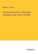 The German-French War of 1870 and its Consequences Upon Future Civilization