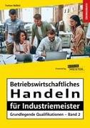 Betriebswirtschaftliches Handeln für Industriemeister - Grundlegende Qualifikationen - Übungsbuch