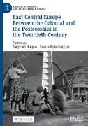 East Central Europe Between the Colonial and the Postcolonial in the Twentieth Century