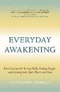 Everyday Awakening: Five Practices for Living Fully, Feeling Deeply, and Coming Into Your Heart and Soul