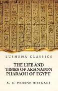 The Life and Times of Akhnaton Pharaoh of Egypt