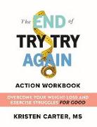 The End of Try Try Again Action Workbook: Overcome Your Weight Loss and Exercise Struggles for Good