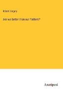 Are we better than our Fathers?