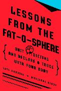 Lessons from the Fat-O-Sphere: Quit Dieting and Declare a Truce with Your Body