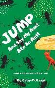JUMP AND SAY MY AUNT ATE AN ANT