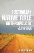 Australian Native Title Anthropology: Strategic practice, the law and the state