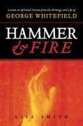 Hammer and Fire: Lessons on Spiritual Passion from the Writings and Life of George Whitefield