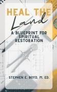 Heal the Land: A Blueprint for Spiritual Restoration
