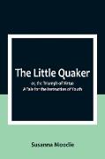 The Little Quaker, or, the Triumph of Virtue. A Tale for the Instruction of Youth