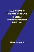 Little Journeys to the Homes of the Great - Volume 13