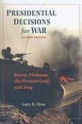 Presidential Decisions for War: Korea, Vietnam, the Persian Gulf, and Iraq