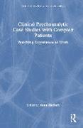 Clinical Psychoanalytic Case Studies with Complex Patients