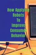 How Applying Robots To Improve Consumer Behavior