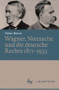 Wagner, Nietzsche und die deutsche Rechte 1871-1933