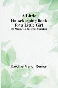 A Little Housekeeping Book for a Little Girl, Or, Margaret's Saturday Mornings