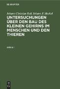 Johann Christian Reil, Johann F. Meckel: Untersuchungen über den Bau des kleinen Gehirns im Menschen und den Thieren. Stück 1