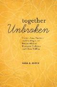 Together Unbroken: Stories, Law, Practice, and Healing at the Intersection of Domestic Violence and Child Welfare