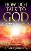 HOW DO I TALK TO GOD (HOW DO I FIND FAVOR WITH GOD)?