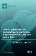 Motion Optimization and Control of Single and Multiple Autonomous Aerial, Land, and Marine Robots